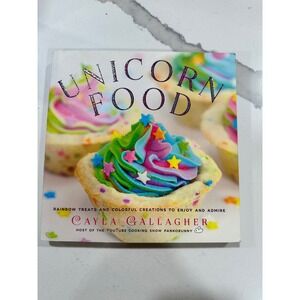 Unicorn Food Rainbow Treats and Colorful Creations Cookbook by Cayla Gallagher